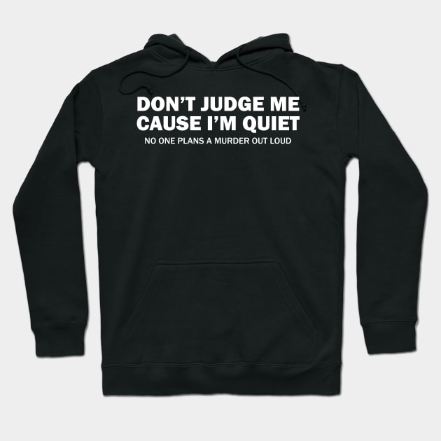 Dont Judge Me Cause I Am Quiet No One Plans A Murder Out Loud Cool Creative Typography Design Hoodie by Stylomart